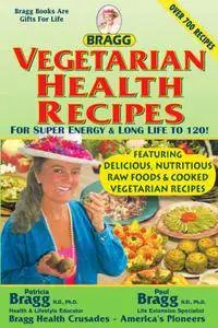 Vegetarian Health Recipes: For Super Energy & Long Life to 120!