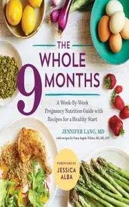 The Whole 9 Months: A Week-By-Week Pregnancy Nutrition Guide with Recipes for a Healthy Start