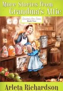 «More Stories from Grandma's Attic» by Arleta Richardson