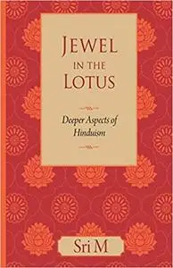 Jewel In The Lotus: Deeper Aspects of Hinduism, 4th Edition