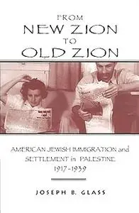 From New Zion to Old Zion: American Jewish Immigration and Settlement in Palestine, 1917-1939