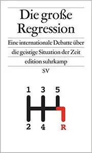 Die große Regression: Eine internationale Debatte über die geistige Situation der Zeit