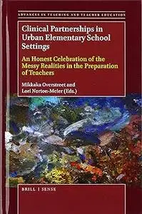 Clinical Partnerships in Urban Elementary School Settings An Honest Celebration of the Messy Realities in the Preparatio