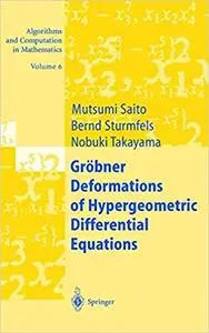 Groebner Deformations of Hypergeometric Differential Equations, Algorithms and Computation in Mathematics, Volume 6 (Repost)