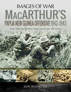 MacArthur's Papua New Guinea Offensive, 1942–1943 (Images of War)