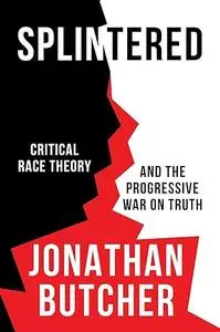 Splintered: Critical Race Theory and the Progressive War on Truth