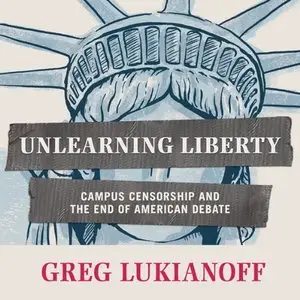 Unlearning Liberty: Campus Censorship and the End of American Debate (Audiobook)