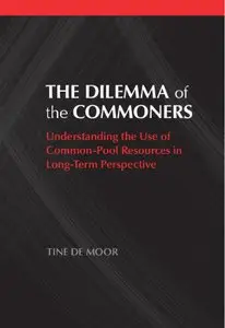 The Dilemma of the Commoners: Understanding the Use of Common Pool Resources in Long-Term Perspective