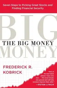 «The Big Money: Seven Steps to Picking Great Stocks and Finding Financial Security» by Frederick R. Kobrick