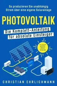 Christian Ehrlichmann - Photovoltaik – Die Komplett-Anleitung für absolute Einsteiger