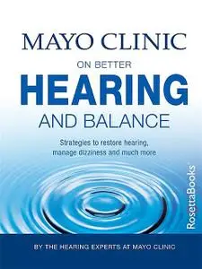 «Mayo Clinic on Better Hearing and Balance, 2nd Edition» by Christopher D. Bauch