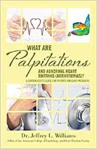 What are Palpitations and Abnormal Heart Rhythms (Arrhythmias)?: A Cardiologist's Guide for Patients and Care Providers