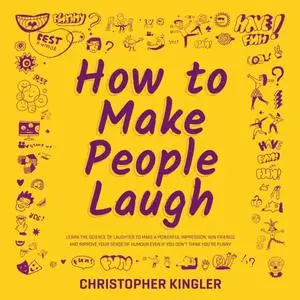 How to Make People Laugh: Learn the Science of Laughter to Make a Powerful Impression, Win Friends and Improve Your [Audiobook]