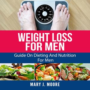 «Weight Loss For Men: Guide On Dieting And Nutrition For Men» by Mary Moore