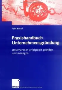 Praxishandbuch Unternehmensgründung: Unternehmen erfolgreich gründen und managen