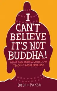 I Can't Believe It's Not Buddha!: What Fake Buddha Quotes Can Teach Us About Buddhism
