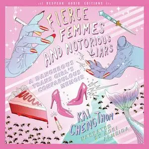 «Fierce Femmes and Notorious Liars: A Dangerous Trans Girl's Confabulous Memoir» by Kai Cheng Thom