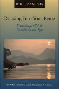 Relaxing into Your Being: The Water Method of Taoist Meditation Series, Volume 1