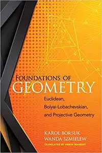 Foundations of Geometry: Euclidean, Bolyai-Lobachevskian, and Projective Geometry