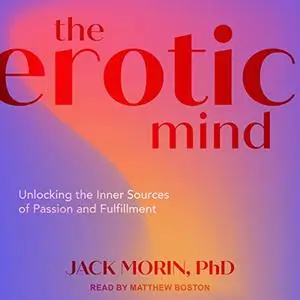 The Erotic Mind: Unlocking the Inner Sources of Passion and Fulfillment [Audiobook]