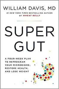 Super Gut: A Four-Week Plan to Reprogram Your Microbiome, Restore Health, and Lose Weight