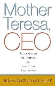 Mother Teresa, CEO: Unexpected Principles for Practical Leadership