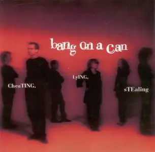 Bang on a Can - Cheating, Lying, Stealing (1996)