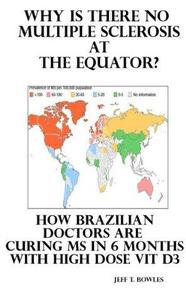 WHY IS THERE NO MULTIPLE SCLEROSIS AT THE EQUATOR? HOW BRAZILIAN DOCTORS ARE CURING MS WITH HIGH-DOSE D3