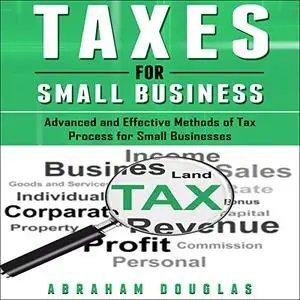 Taxes for Small Business: Advanced and Effective Methods of Tax Process for Small Businesses [Audiobook]