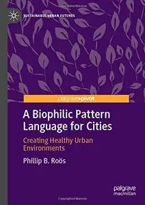 A Biophilic Pattern Language for Cities: Creating Healthy Urban Environments