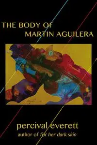 «The Body of Martin Aguilera» by Percival Everett