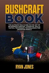 Bushcraft Book: The Ultimate Field Guide to the Art Of Wilderness Survival