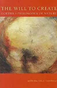 The Will To Create: Goethe’s Philosophy of Nature