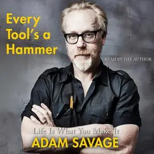 «Every Tool's a Hammer» by Adam Savage