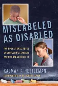 Mislabeled as Disabled: The Educational Abuse of Struggling Learners and How WE Can Fight It