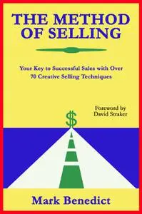 «The Method of Selling: Your Key to Successful Sales With Over 70 Creative Selling Techniques» by Mark Benedict