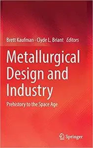 Metallurgical Design and Industry: Prehistory to the Space Age