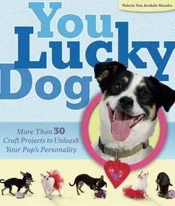 You Lucky Dog: More Than 30 Craft Projects to Unleash Your Pup's Personality