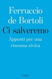 Ferruccio De Bortoli - Ci salveremo. Appunti per una riscossa civica