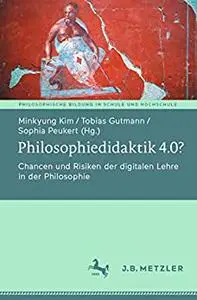 Philosophiedidaktik 4.0?: Chancen und Risiken der digitalen Lehre in der Philosophie