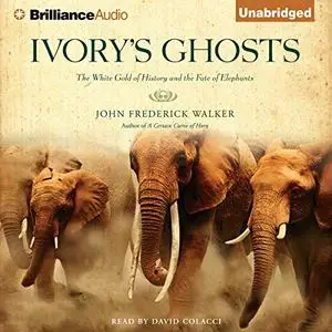 Ivory's Ghosts: The White Gold of History and the Fate of Elephants [Audiobook]