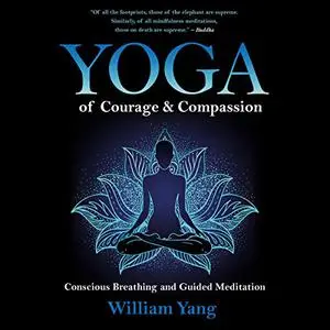 Yoga of Courage and Compassion: Conscious Breathing and Guided Meditation [Audiobook]