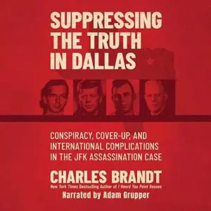 Suppressing the Truth in Dallas: Conspiracy, Cover-Up and International Complications in the JFK Assassination Case [Audiobook]