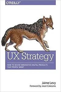 UX Strategy: How to Devise Innovative Digital Products that People Want (Repost)