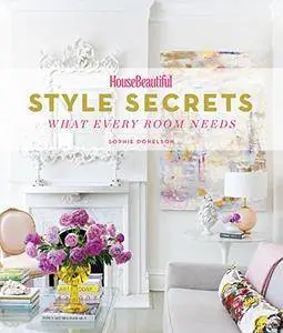 House Beautiful Style Secrets: What Every Room Needs (Housebeautiful)
