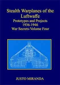 Stealth Warplanes of the Luftwaffe: Prototypes and Projects 1936-1946