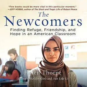 The Newcomers: Finding Refuge, Friendship, and Hope in an American Classroom [Audiobook]