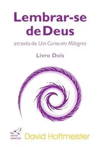 «Lembrar-se de Deus através de Um Curso em Milagres» by David Hoffmeister