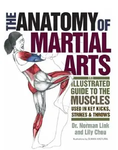 The Anatomy of Martial Arts: An Illustrated Guide to the Muscles Used for Each Strike, Kick, and Throw
