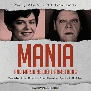 Mania and Marjorie Diehl-Armstrong: Inside the Mind of a Female Serial Killer [Audiobook]